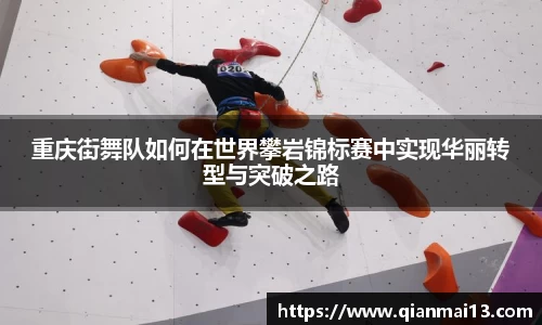 重庆街舞队如何在世界攀岩锦标赛中实现华丽转型与突破之路